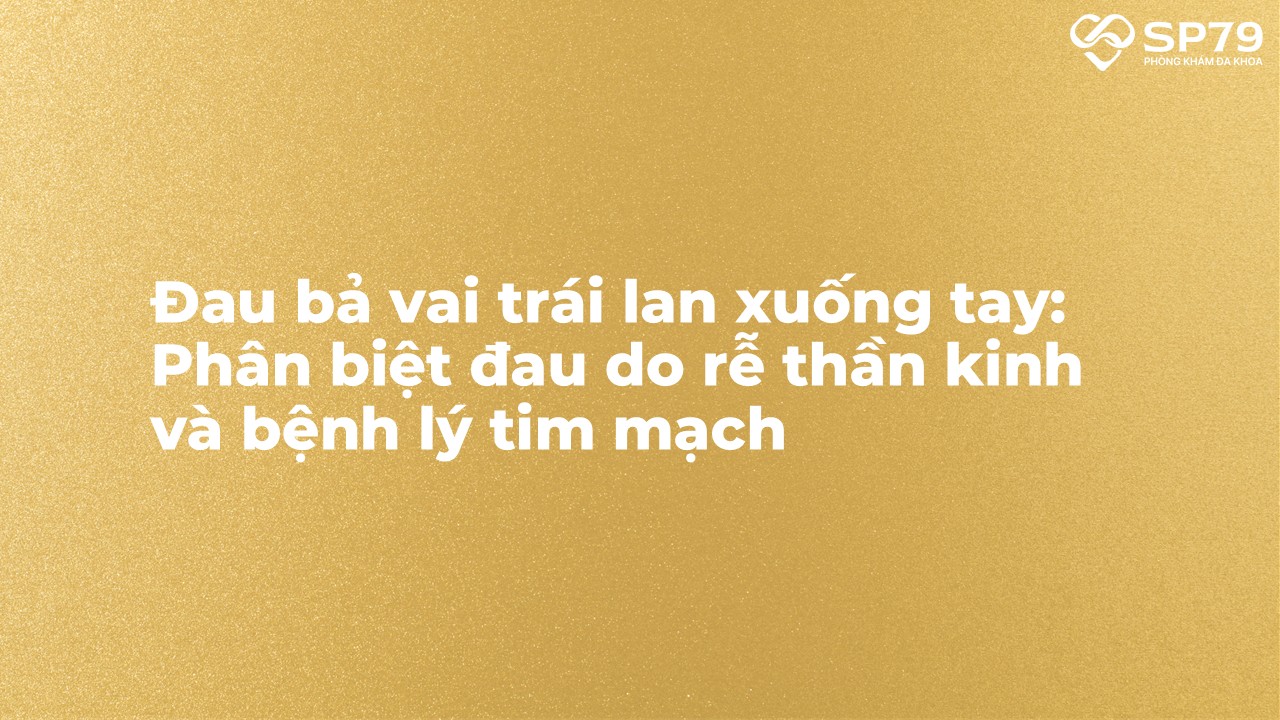 Đau bả vai trái lan xuống tay: Phân biệt đau do rễ thần kinh và bệnh lý tim mạch