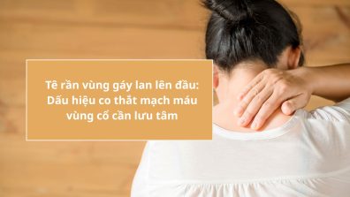 Tê rần vùng gáy lan lên đầu: Dấu hiệu co thắt mạch máu vùng cổ cần lưu tâm