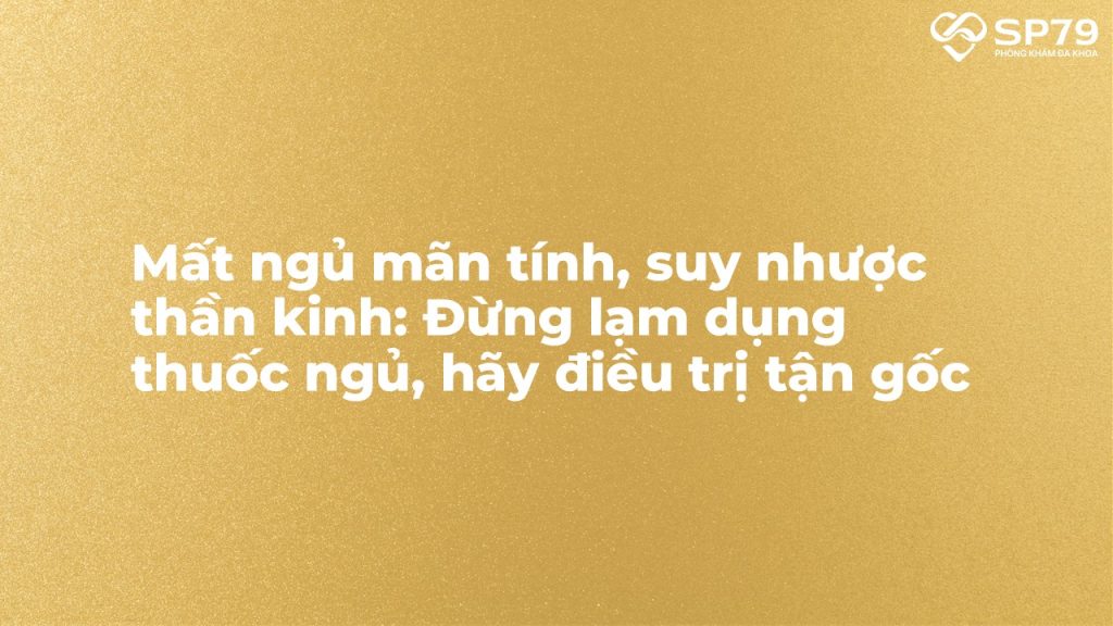 Mất ngủ mãn tính, suy nhược thần kinh: Đừng lạm dụng thuốc ngủ, hãy điều trị tận gốc