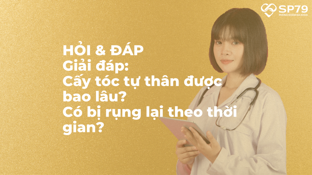 Cấy tóc tự thân được bao lâu? Có bị rụng lại theo thời gian? phú nhuận sp79