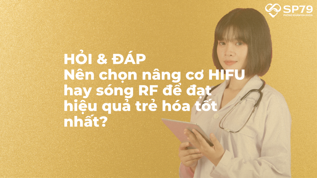Nên chọn nâng cơ HIFU hay sóng RF để đạt hiệu quả trẻ hóa tốt nhất ở phú nhuận sp79