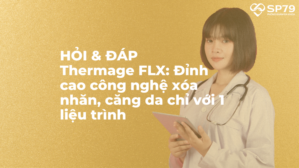 Thermage FLX: Đỉnh cao công nghệ xóa nhăn, căng da chỉ với 1 liệu trình tại phú nhuận sp79 uy tín